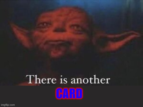 yoda there is another | CARD | image tagged in yoda there is another | made w/ Imgflip meme maker