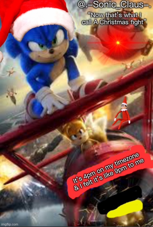 .-Sonic-Claus-.’s announcement template V2 | It’s 4pm on my timezone & I felt it’s like 9pm to me | image tagged in -sonic-claus- s announcement template v2 | made w/ Imgflip meme maker