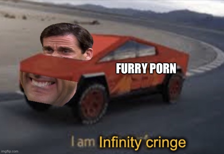 I am infinity cringe | FURRY PORN | image tagged in i am infinity cringe | made w/ Imgflip meme maker
