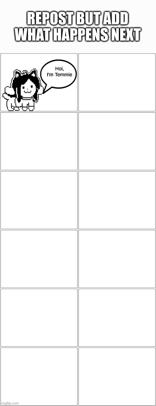 Or else | REPOST BUT ADD WHAT HAPPENS NEXT; Hoi, I'm Temmie | image tagged in memes,blank comic panel 2x2 | made w/ Imgflip meme maker