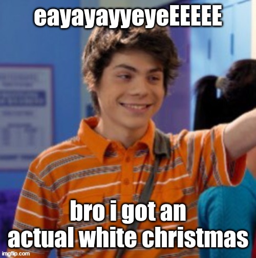 my life is slowly deteriorating. | eayayayyeyeEEEEE; bro i got an actual white christmas | image tagged in my life is slowly deteriorating | made w/ Imgflip meme maker