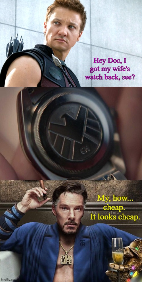 Don't talk to Dr. Strange about watches. | Hey Doc, I got my wife's watch back, see? My, how... cheap. 
It looks cheap. | image tagged in hawkeye,dr strange,disney plus,funny memes,marvel cinematic universe | made w/ Imgflip meme maker