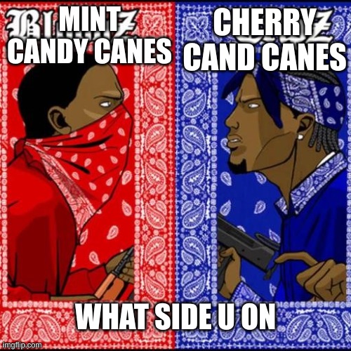 Blood and Crip | CHERRY CAND CANES; MINT CANDY CANES; WHAT SIDE U ON | image tagged in blood and crip,memes | made w/ Imgflip meme maker