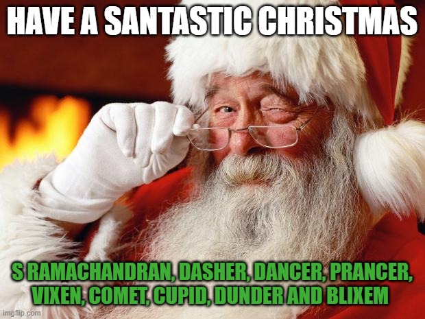 santa | HAVE A SANTASTIC CHRISTMAS; S RAMACHANDRAN, DASHER, DANCER, PRANCER, VIXEN, COMET, CUPID, DUNDER AND BLIXEM | image tagged in santa | made w/ Imgflip meme maker