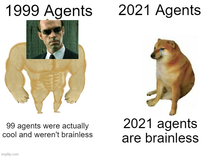 Matrix Now and Then | 1999 Agents; 2021 Agents; 99 agents were actually cool and weren't brainless; 2021 agents are brainless | image tagged in memes,buff doge vs cheems | made w/ Imgflip meme maker