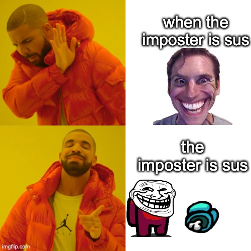 Drake Hotline Bling Meme | when the imposter is sus; the imposter is sus | image tagged in memes,drake hotline bling,sus | made w/ Imgflip meme maker