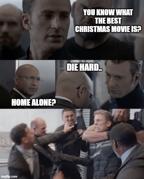 Christmas | YOU KNOW WHAT THE BEST CHRISTMAS MOVIE IS? DIE HARD.. HOME ALONE? | image tagged in captain america elevator | made w/ Imgflip meme maker