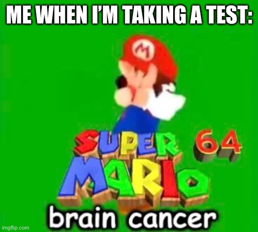 *funni creative title* | ME WHEN I’M TAKING A TEST: | image tagged in super mario brain cancer 64,mario,smg4 | made w/ Imgflip meme maker