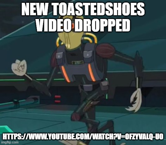 https://www.youtube.com/watch?v=OfzYVaLQ-U0 | NEW TOASTEDSHOES VIDEO DROPPED; HTTPS://WWW.YOUTUBE.COM/WATCH?V=OFZYVALQ-U0 | image tagged in oh boy here i go killing again | made w/ Imgflip meme maker