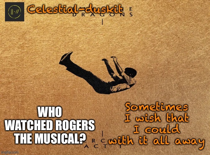 It was good | WHO WATCHED ROGERS THE MUSICAL? | image tagged in duskit s mercury act 1 temp | made w/ Imgflip meme maker
