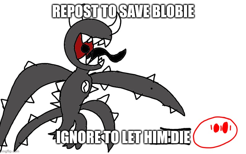 Run. | REPOST TO SAVE BLOBIE; IGNORE TO LET HIM DIE | image tagged in run | made w/ Imgflip meme maker