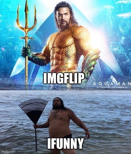 They steal our memes and put an ifunnt watermark on em |  IMGFLIP; IFUNNY | image tagged in me vs reality - aquaman,memes,funny,imgflip,ifunny,stealing memes | made w/ Imgflip meme maker