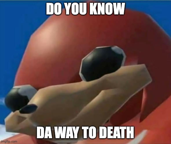Ugandan Knuckles | DO YOU KNOW DA WAY TO DEATH | image tagged in ugandan knuckles | made w/ Imgflip meme maker