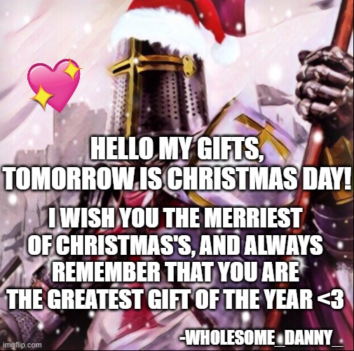you guys are everything to me, merry Christmas! <3 | image tagged in wholesome,crusader,christmas | made w/ Imgflip meme maker