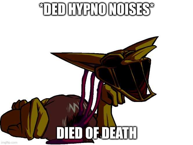Hypno Phase 2 | *DED HYPNO NOISES* DIED OF DEATH | image tagged in hypno phase 2 | made w/ Imgflip meme maker