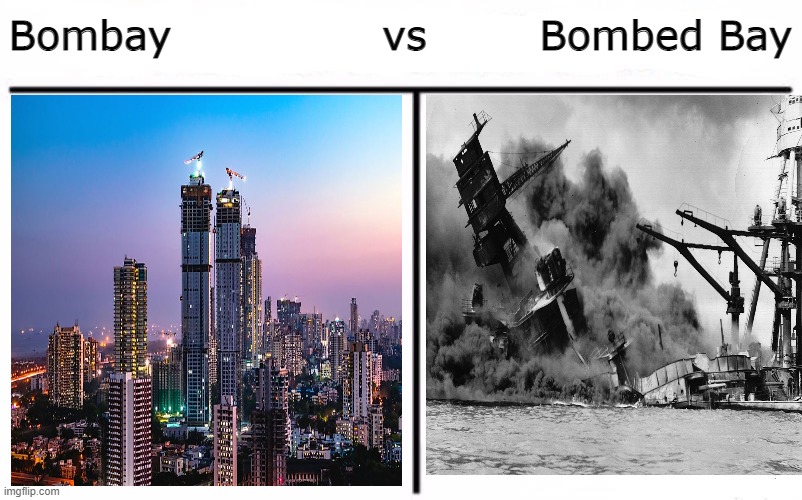 Pearl Harbor Jokes | Bombay               vs        Bombed Bay | image tagged in pearl harbor | made w/ Imgflip meme maker