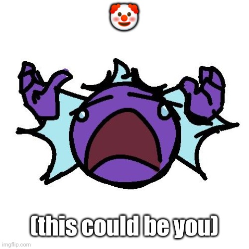 Fishy go cry | 🤡; (this could be you) | image tagged in fishy go cry | made w/ Imgflip meme maker