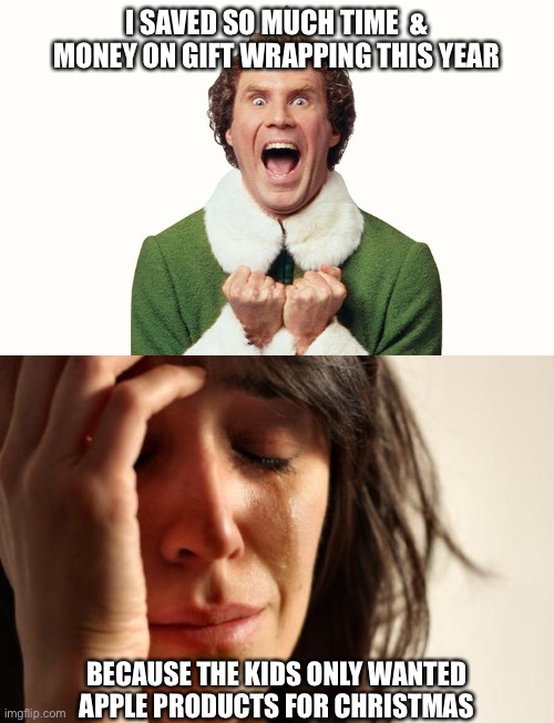  I SAVED SO MUCH TIME  & MONEY ON GIFT WRAPPING THIS YEAR; BECAUSE THE KIDS ONLY WANTED APPLE PRODUCTS FOR CHRISTMAS | image tagged in buddy the elf excited,memes,first world problems,apple,merry christmas,true story bro | made w/ Imgflip meme maker