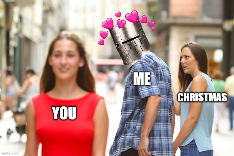 ayyy | ME; CHRISTMAS; YOU | image tagged in memes,distracted boyfriend,wholesome,crusader | made w/ Imgflip meme maker