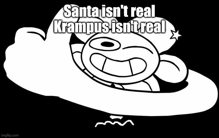 :troll: | Santa isn't real
Krampus isn't real | image tagged in flowey approves | made w/ Imgflip meme maker