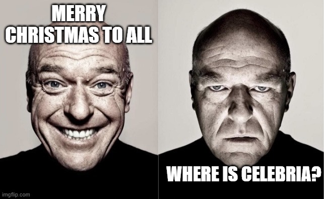 Hank Angry-Happy | MERRY CHRISTMAS TO ALL; WHERE IS CELEBRIA? | image tagged in hank angry-happy | made w/ Imgflip meme maker