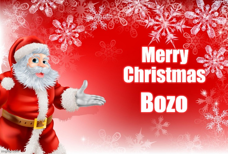 Christmas Santa blank  | Merry         
Christmas Bozo | image tagged in christmas santa blank | made w/ Imgflip meme maker