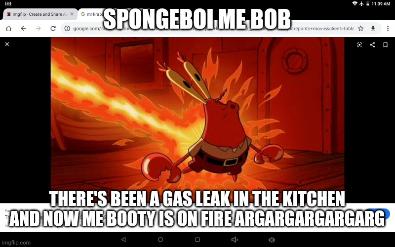 Gas Leak | SPONGEBOI ME BOB; THERE'S BEEN A GAS LEAK IN THE KITCHEN AND NOW ME BOOTY IS ON FIRE ARGARGARGARGARG | image tagged in mr krabs' ass on fire | made w/ Imgflip meme maker