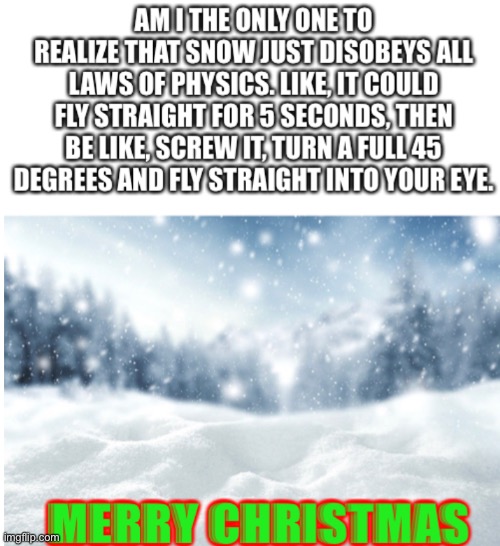 Snow, am I right | image tagged in am i right,funny,unfunny,im gonna spoil no way home,snow | made w/ Imgflip meme maker