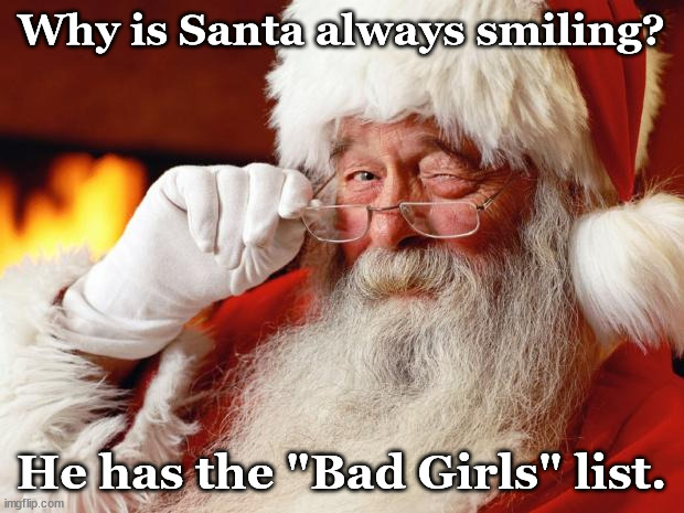 santa | Why is Santa always smiling? He has the "Bad Girls" list. | image tagged in santa | made w/ Imgflip meme maker