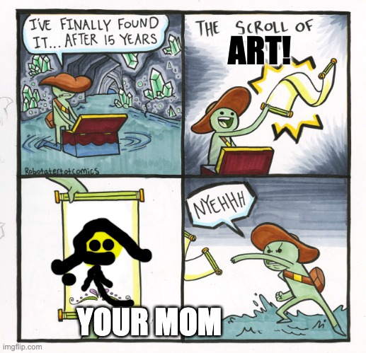 Bruh | ART! YOUR MOM | image tagged in memes,the scroll of truth,funny,mom | made w/ Imgflip meme maker