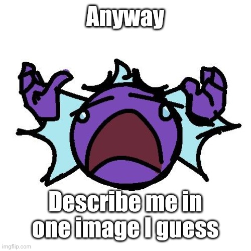 Bored moment | Anyway; Describe me in one image I guess | image tagged in fishy go cry | made w/ Imgflip meme maker