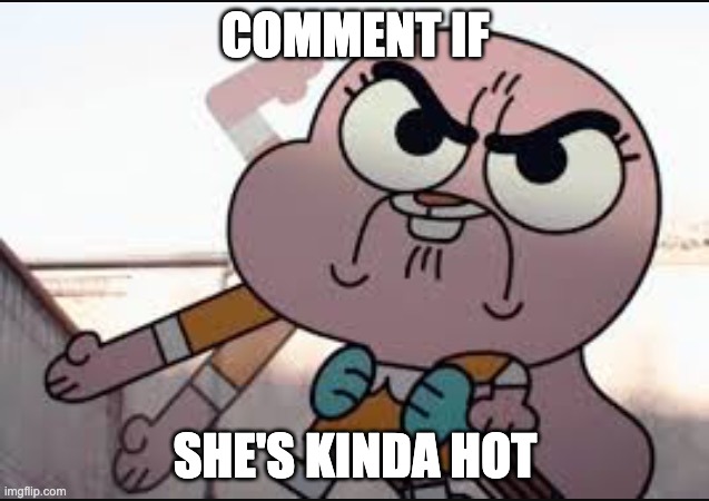 Anaisalator | COMMENT IF; SHE'S KINDA HOT | image tagged in anaisalator | made w/ Imgflip meme maker