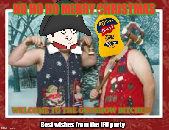 Merry Christmas | Best wishes from the IFU party | image tagged in ya filthy animals,hohoho,gun show,political,propaganda | made w/ Imgflip meme maker