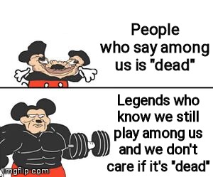 Buff Mokey | People who say among us is "dead" Legends who know we still play among us and we don't care if it's "dead" | image tagged in buff mokey | made w/ Imgflip meme maker