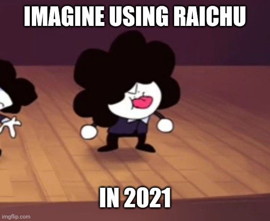 >:b | IMAGINE USING RAICHU; IN 2021 | image tagged in b | made w/ Imgflip meme maker