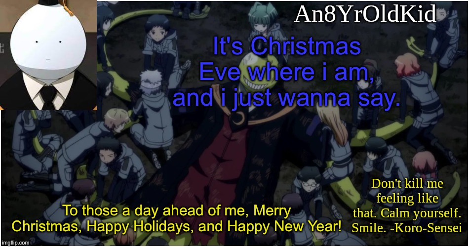 An8YrOldKid Announcement Template Ver. 5 | It's Christmas Eve where i am, and i just wanna say. To those a day ahead of me, Merry Christmas, Happy Holidays, and Happy New Year! | image tagged in an8yroldkid announcement template ver 5 | made w/ Imgflip meme maker
