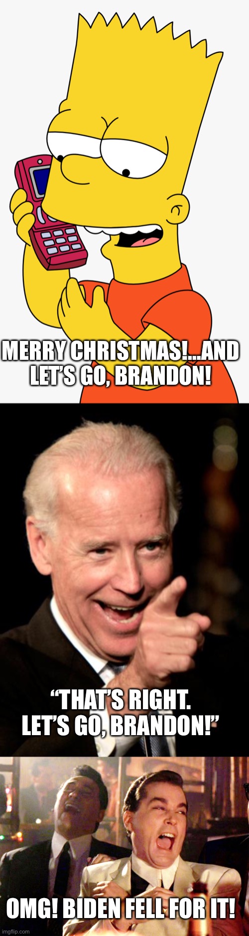 Bart would be so proud of the dad on the phone with Biden! | MERRY CHRISTMAS!…AND LET’S GO, BRANDON! “THAT’S RIGHT. LET’S GO, BRANDON!”; OMG! BIDEN FELL FOR IT! | image tagged in bart simpson on phone,christmas phone call,biden,lets go brandon | made w/ Imgflip meme maker