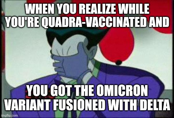 Oh zoinks... | WHEN YOU REALIZE WHILE YOU'RE QUADRA-VACCINATED AND; YOU GOT THE OMICRON VARIANT FUSIONED WITH DELTA | image tagged in joker facepalm,coronavirus,covid-19,vaccines,omicron,delta | made w/ Imgflip meme maker