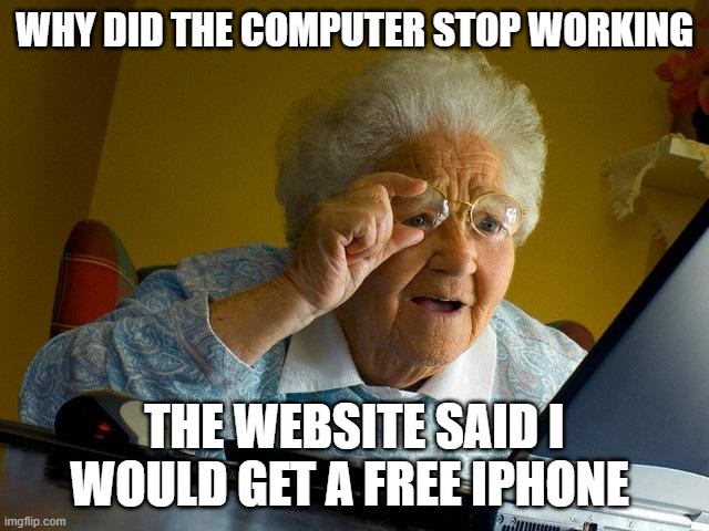 Grandma Finds The Internet Meme | WHY DID THE COMPUTER STOP WORKING THE WEBSITE SAID I WOULD GET A FREE IPHONE | image tagged in memes,grandma finds the internet | made w/ Imgflip meme maker