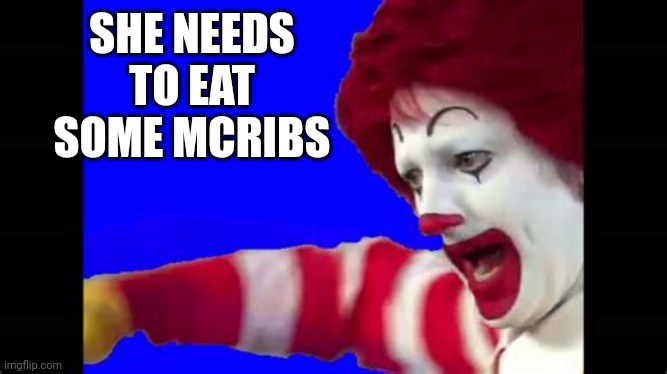 SHE NEEDS TO EAT SOME MCRIBS | made w/ Imgflip meme maker
