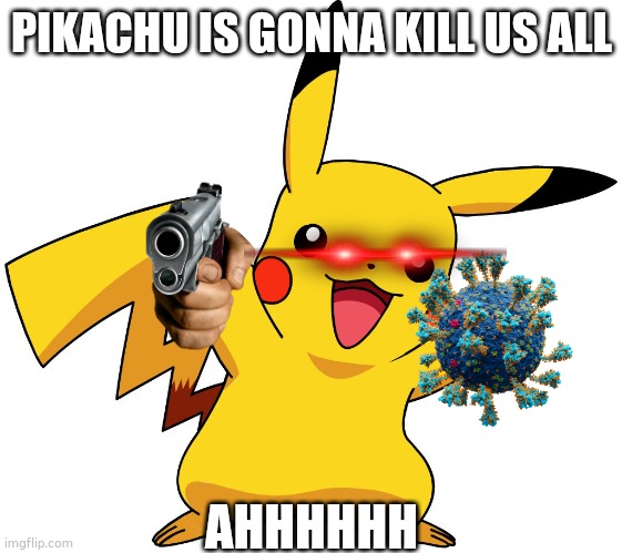Pikachu | PIKACHU IS GONNA KILL US ALL; AHHHHHH | image tagged in pikachu | made w/ Imgflip meme maker