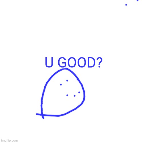 Blank Transparent Square Meme | U GOOD? | image tagged in memes,blank transparent square | made w/ Imgflip meme maker