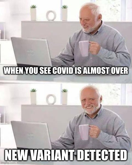 Hide the Pain Harold Meme | WHEN YOU SEE COVID IS ALMOST OVER; NEW VARIANT DETECTED | image tagged in memes,hide the pain harold | made w/ Imgflip meme maker