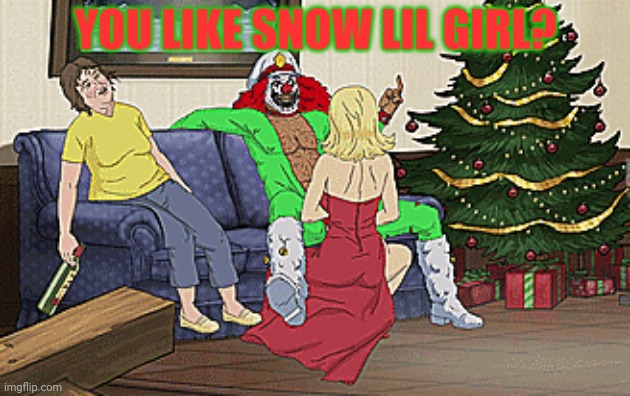 Metalocalypse Xmas | YOU LIKE SNOW LIL GIRL? | image tagged in merry christmas,metalocalypse,hohoho,clown,he does cocaine | made w/ Imgflip meme maker