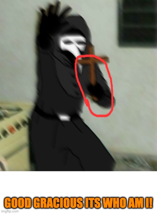 omg | GOOD GRACIOUS ITS WHO AM I! | image tagged in scp 049 with cross,who_am_i,memes | made w/ Imgflip meme maker