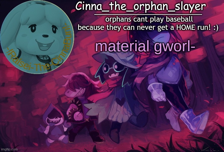 also w a s s u p - | material gworl- | image tagged in da orphan slayers temp | made w/ Imgflip meme maker