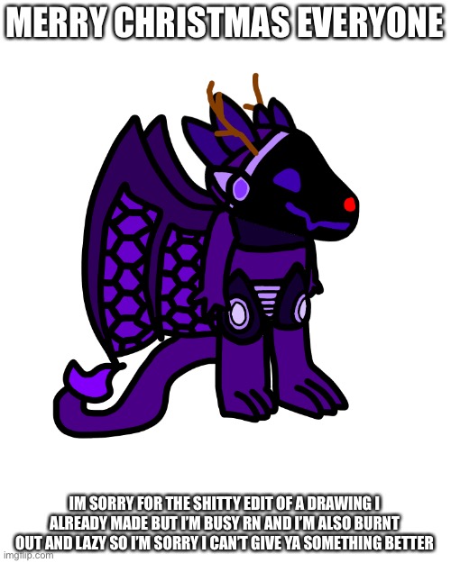 Sorry MSMG, maybe I might have something later but I don’t think it’s likely | MERRY CHRISTMAS EVERYONE; IM SORRY FOR THE SHITTY EDIT OF A DRAWING I ALREADY MADE BUT I’M BUSY RN AND I’M ALSO BURNT OUT AND LAZY SO I’M SORRY I CAN’T GIVE YA SOMETHING BETTER | made w/ Imgflip meme maker