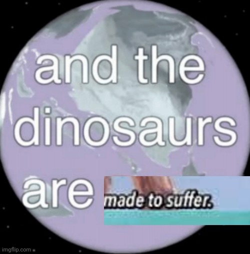 And the dinosaurs are gone | image tagged in and the dinosaurs are gone | made w/ Imgflip meme maker