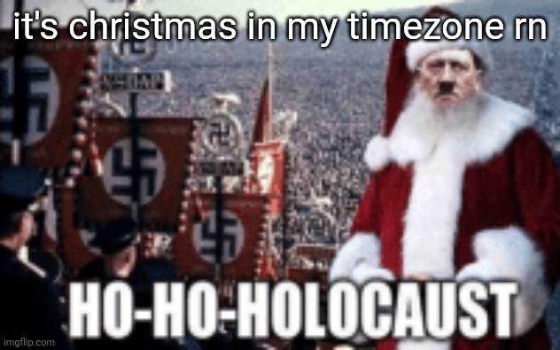 it's christmas in my timezone rn | made w/ Imgflip meme maker