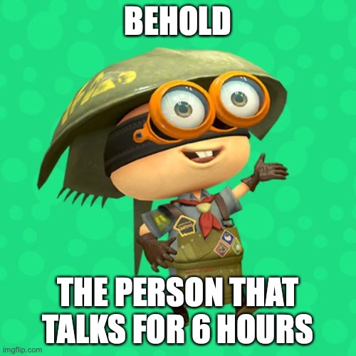 Sheldon | BEHOLD; THE PERSON THAT TALKS FOR 6 HOURS | image tagged in splatoon 2 | made w/ Imgflip meme maker
